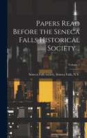 Papers Read Before the Seneca Falls Historical Society ..; Volume 1 (Hardcover)