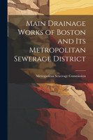 Main Drainage Works of Boston and Its Metropolitan Sewerage District by Metropolitan Sewerage Commission (Paperback)