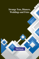 Strange Teas, Dinners, Weddings and Fetes by Various (Paperback)