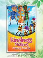 Kindness Matters : Making Friends by Antoinette  M. Clark (Hardcover)