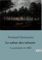Le salon des refusés : La peinture en 1863 by Fernand Desnoyers (Paperback)