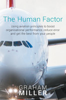 The Human Factor : Using aviation principles to boost organisational performance, reduce error and get the best from your people
