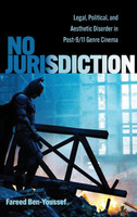 No Jurisdiction : Legal, Political, and Aesthetic Disorder in Post-9/11 Genre Cinema