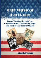 Our Musical Heritage : From "Yankee Doodle" to Carnegie Hall, Broadway, and the Hollywood Sound Stage