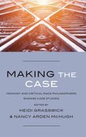 Making the Case : Feminist and Critical Race Philosophers Engage Case Studies