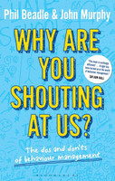 Why are you shouting at us?: The dos and don'ts of behaviour management