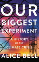 Our Biggest Experiment: A History of the Climate Crisis - SHORTLISTED FOR THE WAINWRIGHT PRIZE FOR CONSERVATION WRITING