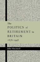The Politics of Retirement in Britain, 1878-1948