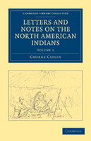 Letters and Notes on the Manners, Customs, and Condition of the North American Indians