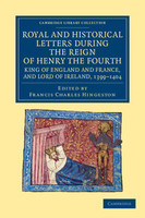 Royal and Historical Letters during the Reign of Henry the Fourth, King of England and France, and Lord of Ireland, 1399-1404