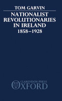 Nationalist Revolutionaries in Ireland 1858-1928