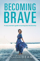 Becoming Brave: A Sassy Woman's Guide To Turning Fear Into Bravery