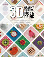 3D Granny Squares: Food and Drink: Crochet Patterns and Projects for Pop-up Granny Squares