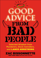 Good Advice from Bad People: Selected Wisdom from Murderers, Stock Swindlers, and Lance Armstrong