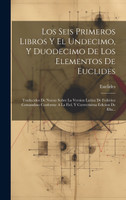 Los Seis Primeros Libros Y El Undecimo, Y Duodecimo De Los Elementos De Euclides