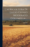 L'agricoltura Di Lucio Giunio Moderato Columella ...
