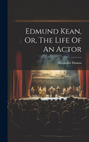 Edmund Kean, Or, The Life Of An Actor