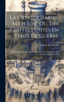 La Cryptographie Militaire, Ou, Des Chiffres Usités En Temps De Guerre