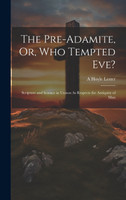 The Pre-Adamite, Or, Who Tempted Eve?
