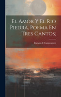 El Amor Y El Rio Piedra, Poema En Tres Cantos;