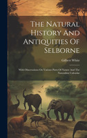 The Natural History And Antiquities Of Selborne