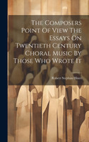The Composers Point Of View The Essays On Twentieth Century Choral Music By Those Who Wrote It