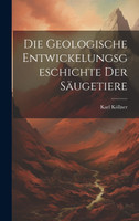Die Geologische Entwickelungsgeschichte der Säugetiere