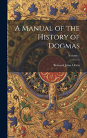 A Manual of the History of Dogmas; Volume 1