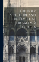 The Holy Sepulchre and the Temple at Jerusalem, 2 Lectures