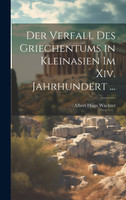 Der Verfall Des Griechentums in Kleinasien Im Xiv. Jahrhundert ...