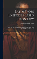 Latin Prose Exercises Based Upon Livy
