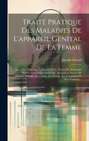 Traité Pratique Des Maladies De L'appareil Génital De La Femme
