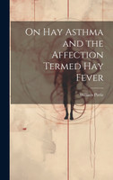 On Hay Asthma and the Affection Termed Hay Fever