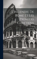 L'incendie De Rome Et Les Premiers Chrétiens