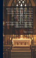 Missale Bellovacense... D. D. Stephani-renati Potier De Gesvres, Sanctae Romanae Ecclesiae Cardinalis, Episcopi Et Comitis Bellovacensis,... Auctoritate Ac Venerabilis Ejusdem Ecclesiae Capituli Consensu Editum...
