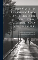 Grundsätze der Erziehung und des Unterrichts für Eltern, Hauslehrer und Schulmänner.