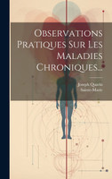 Observations Pratiques Sur Les Maladies Chroniques...