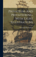 Privateers And Privateering. With Eight Illustrations
