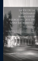 La Vie De La Vénérable Marguerite Bourgeoys Dite Du Saint Sacrement....
