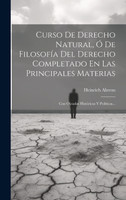 Curso De Derecho Natural, Ó De Filosofía Del Derecho Completado En Las Principales Materias