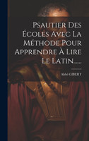 Psautier Des Écoles Avec La Méthode Pour Apprendre À Lire Le Latin......