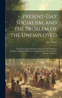 Present-Day Socialism, and the Problem of the Unemployed