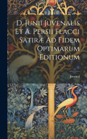 D. Junii Juvenalis Et A. Persii Flacci Satiræ Ad Fidem Optimarum Editionum