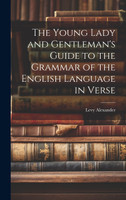The Young Lady and Gentleman's Guide to the Grammar of the English Language in Verse