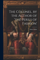 The Colonel, by the Author of 'the Perils of Fashion'