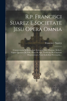 R.p. Francisci Suarez E Societate Jesu Opera Omnia