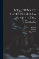 Entretiens De Cicéron Sur La Nature Des Dieux...