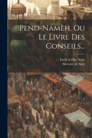 Pend-namèh, Ou Le Livre Des Conseils...