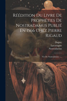 Réédition Du Livre De Prophéties De Nostradamus Publié En 1566 Chez Pierre Rigaud