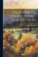 Epigraphie De L'eglise Notre-Dame De Dijon